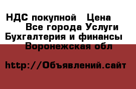 НДС покупной › Цена ­ 2 000 - Все города Услуги » Бухгалтерия и финансы   . Воронежская обл.